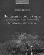 Sentipensar con la Tierra. Nuevas Lecturas Sobre Desarrollo, Territorio y Diferencia. 